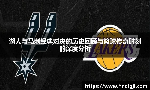 k8.com(中国区)官方网站湖人与马刺经典对决的历史回顾与篮球传奇时刻的深度分析